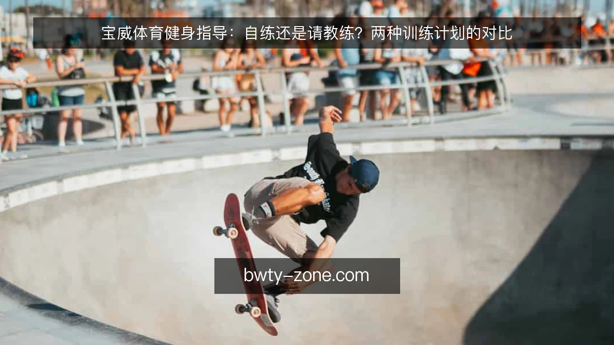 宝威体育健身指导：自练还是请教练？两种训练计划的对比