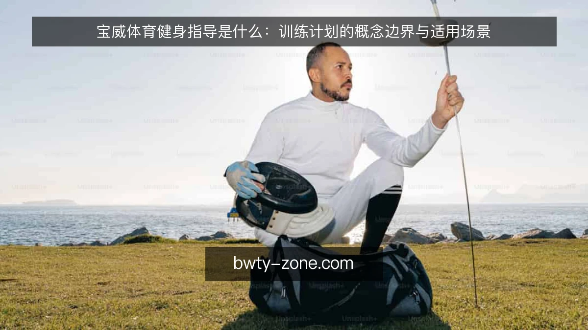 宝威体育健身指导是什么:训练计划的概念边界与适用场景