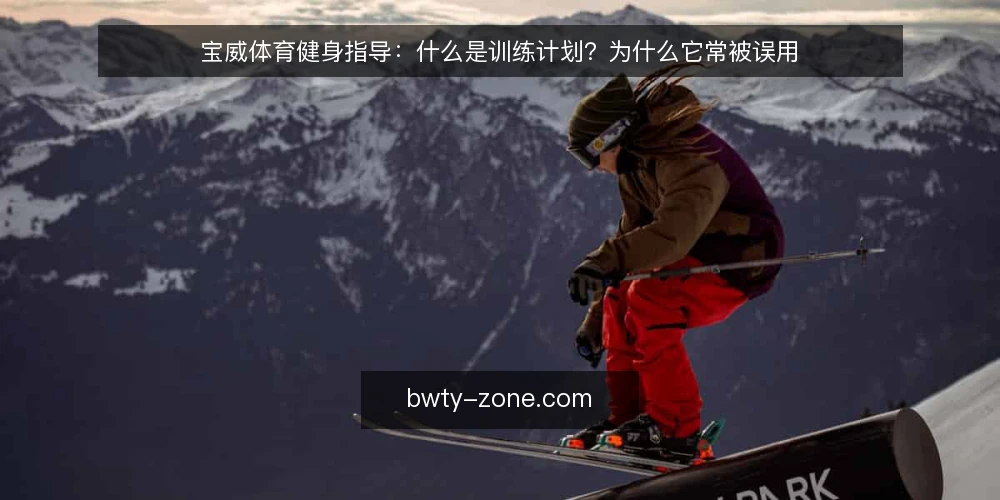 宝威体育健身指导：什么是训练计划？为什么它常被误用 — 先看清问题：计划为何常常失效 配图